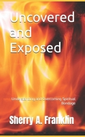 Uncovered and Exposed: Understanding and Overcoming Spiritual Bondage B0DVCJ2ZFK Book Cover