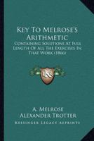 Key To Melrose's Arithmetic: Containing Solutions At Full Length Of All The Exercises In That Work 116488378X Book Cover