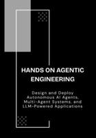 Hands On Agentic Engineering: Design and Deploy Autonomous AI Agents, Multi-Agent Systems, and LLM-Powered Applications B0GSZWB65N Book Cover