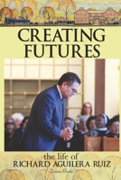 Creating Futures: The Life of Richard Aguilera Ruiz 1735972800 Book Cover