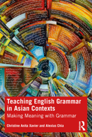 Teaching English Grammar in Asian Contexts: Making Meaning with Grammar 1032187328 Book Cover