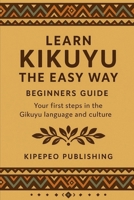 Learn Kikuyu the Easy Way: Beginners Guide Volume 1 (Kipepeo Publishing's Language Classes - The Easy Way) B0FDH97F6P Book Cover