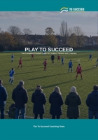 Play to Succeed: The Complete Football Guide for Juniors, Parents and Coaches B0H1LXVPW6 Book Cover