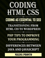Coding & HTML CSS: Coding As Essential To SEO: Transitioning From HTML CSS To WordPress: PHP Tips To Improve Your Programming: Differences Between Java And JavaScript B08HB247VV Book Cover