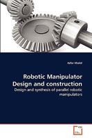 Robotic Manipulator Design and construction: Design and synthesis of parallel robotic manipulators 3639259157 Book Cover