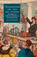 Transfiguring the Arts and Sciences: Knowledge and Cultural Institutions in the Romantic Age 1316600963 Book Cover