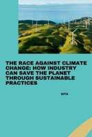 The Race Against Climate Change: How Industry Can Save the Planet Through Sustainable Practices 3384273087 Book Cover