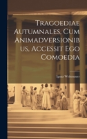 Tragoediae Autumnales, Cum Animadversionibus, Accessit Ego Comoedia 1021530719 Book Cover