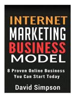 Internet Marketing Business Models: 8 Proven Online Business You Can Start Today (Internet Marketing, Affiliate Marketing, Home Business) 1533097593 Book Cover