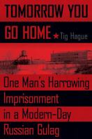 Tomorrow You Go Home: One Man's Harrowing Imprisonment in a Modern-Day Russian Gulag 1592403751 Book Cover