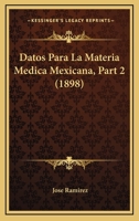 Datos Para La Materia Medica Mexicana, Part 2 (1898) 116038133X Book Cover