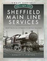 Sheffield Main Line Services: From the M S & L R Period to British Railways 1526735997 Book Cover