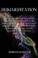 Reiki Meditation: A Step By Step Guide To Master Reiki For Transform Your Life. Discover How To Heal Your Body And Increase Your Energy With Chakra Balancing, Guided Imagery And Ayurveda Meditation. 1914492005 Book Cover