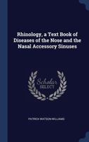 Rhinology, a text book of diseases of the nose and the nasal accessory sinuses 1340362457 Book Cover
