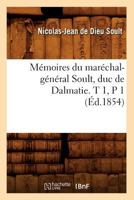 Ma(c)Moires Du Mara(c)Chal-Ga(c)Na(c)Ral Soult, Duc de Dalmatie. T 1, P 1 (A0/00d.1854) 2012750923 Book Cover