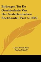 Bijdragen Tot De Geschiedenis Van Den Nederlandschen Boekhandel, Part 5 (1895) 1160046409 Book Cover