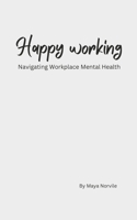 Happy working: Navigating Workplace Mental Health B0CQJ18RJP Book Cover