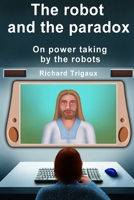 The robot and the paradox: On power taking by the robots B09ZF9MNHB Book Cover