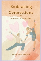Embracing Connections: Or How Not to Die Alone! B0C51X2RB5 Book Cover
