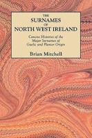 The Surnames of North West Ireland. Concise Histories of the Major Surnames of Gaelic and Planter Origin 0806354577 Book Cover