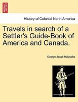 Travels in Search of a Settler's Guide-Book of America and Canada (Classic Reprint) 1241333130 Book Cover