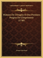 Histoire De L'Origine Et Des Premiers Progres De L'Imprimerie (1740) 1272290158 Book Cover