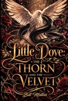 Little Dove: The Thorn and The Velvet B0GZVFKQB2 Book Cover