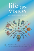 Life Re-Vision: A Journey to Rediscover Your Core, Reinvent Yourself and Renew Your Future Vision null Book Cover