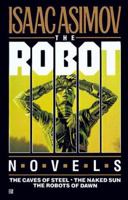 The Robot Novels: The Caves of Steel, The Naked Sun, The Robots of Dawn 0739407015 Book Cover