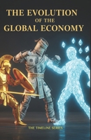 THE EVOLUTION OF THE GLOBAL ECONOMY: From Ancient Trade to Cryptocurrency (The Timeline Series) B0FJX9P7DS Book Cover