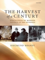 The Harvest of a Century: Discoveries of Modern Physics in 100 Episodes 0199544697 Book Cover