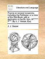 Poems on several occasions, including the Petitioner, or a view of the Red-Book; with a dedication to the Rt. Hon. W****** P***. By J. J. Vassar, Esq. 1241607540 Book Cover