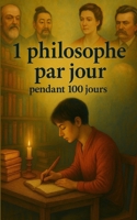 1 philosophe par jour pendant 100 jours: 100 penseurs des noms célèbres… et d'autres à découvrir de toutes les époques, de tous les horizons. (French Edition) B0FJM4XB28 Book Cover