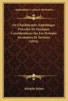 De L'Epididymite Syphilitique Precedee De Quelques Considerations Sur Les Periodes Secondaire Et Tertiaire (1876) 1144697905 Book Cover