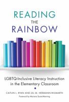 Reading the Rainbow: Lgbtq-Inclusive Literacy Instruction in the Elementary Classroom 0807759333 Book Cover