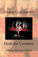 Dudosa Certidumbre: Doubtful Certainty 1469164744 Book Cover