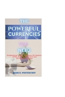 The Powerful Currencies You Need: Navigating the wealth of Business, the Tapestry of Life, the journey of Career and the summit of Success B0CPCLNSTP Book Cover