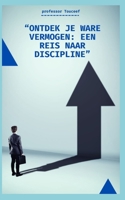 “ONTDEK JE WARE VERMOGEN: EEN REIS NAAR DISCIPLINE” (Dutch Edition) B0CLYGBGF7 Book Cover