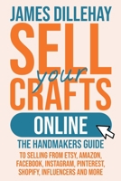 Sell Your Crafts Online: The Handmaker's Guide to Selling from Etsy, Amazon, Facebook, Instagram, Pinterest, Shopify, Influencers and More 1732026440 Book Cover