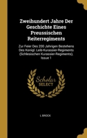 Zweihundert Jahre Der Geschichte Eines Preussischen Reiterregiments: Zur Feier Des 200 Jahrigen Bestehens Des Konigl. Leib-Kurassier-Regiments ... Issue 1 0274351269 Book Cover