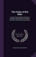 The Origin of Red Beds: A Study of the Conditions of Origin of the Permo-Carboniferous and Triassic Red Beds of the Western United States 1022500791 Book Cover