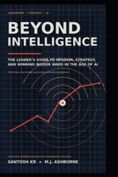 Beyond Intelligence: The Leader's Guide to Wisdom, Strategy, and Winning Bigger Wars in the Age of AI (Technology Blueprint Series) B0HBD95R61 Book Cover