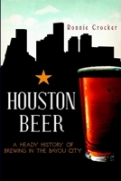 Houston Beer: A Heady History of Brewing in the Bayou City (American Palate) 1609495373 Book Cover
