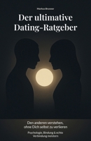 Der ultimative Dating-Ratgeber: Den anderen verstehen, ohne Dich selbst zu verlieren – Psychologie, Bindung & echte Verbindung meistern (Geistige ... und spirituelle Heilarbeit) (German Edition) B0G6WNYBXL Book Cover