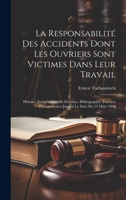 La Responsabilité Des Accidents Dont Les Ouvriers Sont Victimes Dans Leur Travail: Histoire, Jurisprudence Et Doctrine, Bibliographie, Travaux ... La Date Du 24 Mars 1896 (French Edition) 1020075368 Book Cover