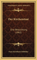 Der Kirchenstaat: Eine Beleuchtung (1862) 1160437777 Book Cover