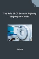 The Role of CT Scans in Fighting Esophageal Cancer 3384243188 Book Cover