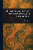 On the King's Service: Inward Glimpses of Men at Arms: Warriors of Honor: Embracing Duty and Sacrifice in Medieval Warfare 1023136848 Book Cover