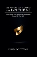 I've Never Been Me, Only the Expected Me B0GPQFVZ9Q Book Cover