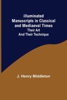 Illuminated Manuscripts in Classical and Mediaeval Times: Their Art and Their Technique 9356310467 Book Cover